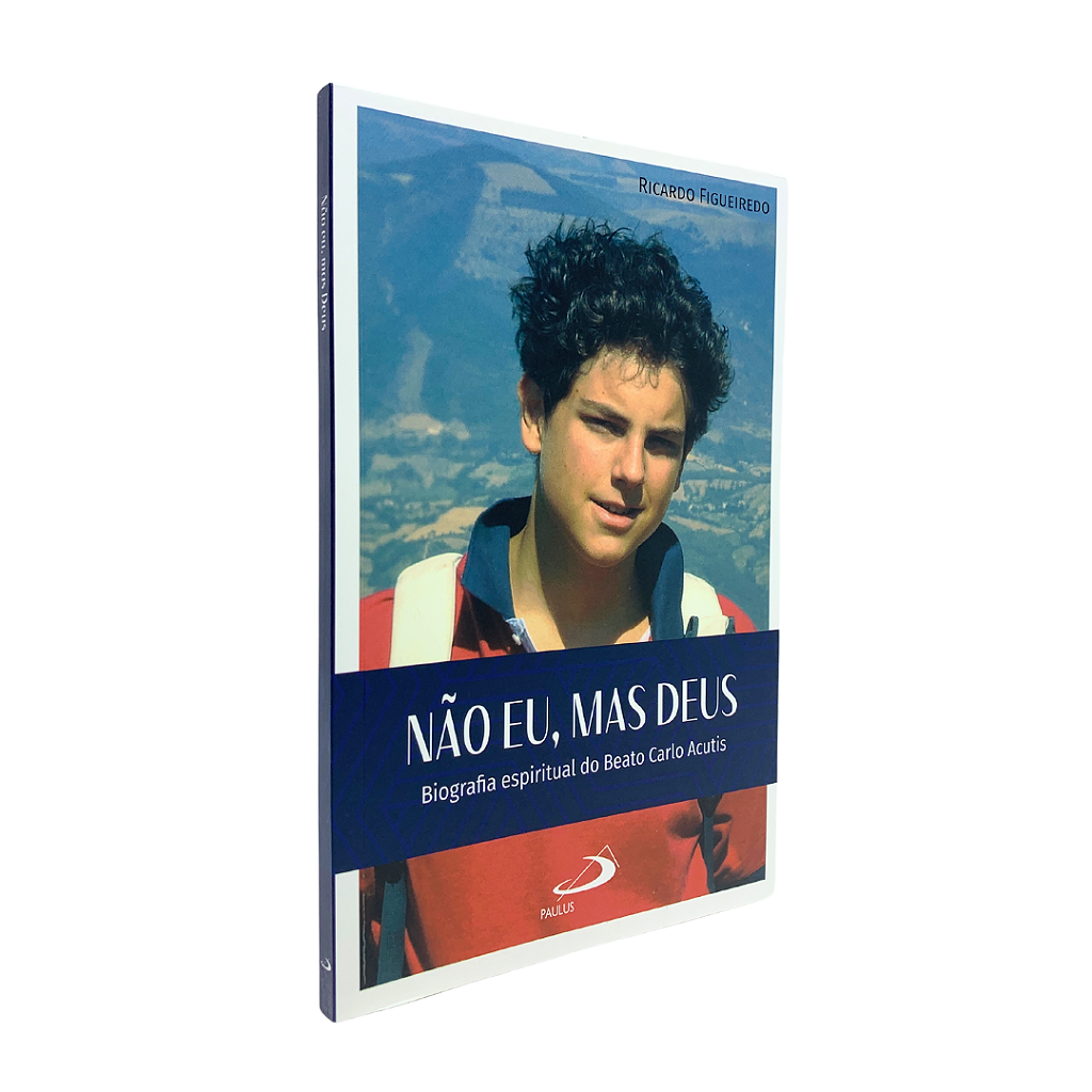 Não Eu, mas Deus - Biografia espirital do Beato Carlo Acutis