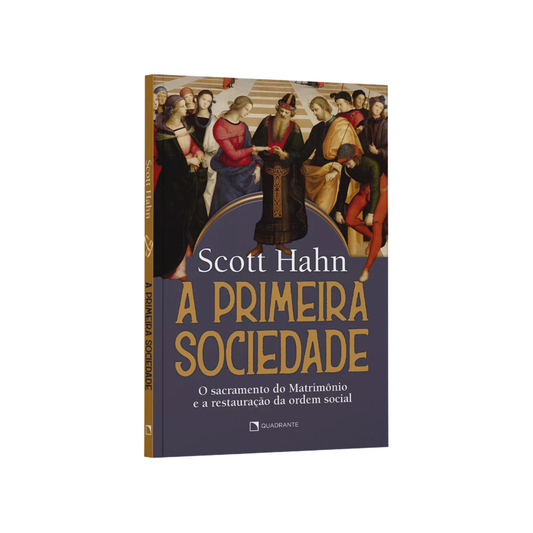 A Primeira Sociedade - O sacramento do Matrimonio e a restauração da ordem social | Scott Hahn