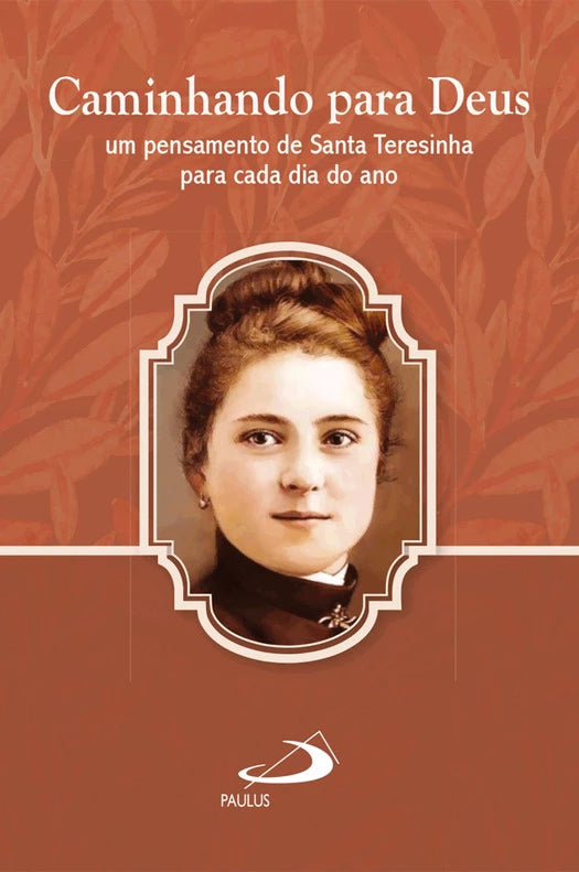 Caminhando para Deus um pensamento de Santa Teresinha para cada dia do ano